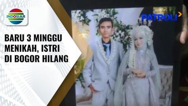 Baru 3 Minggu Menikah, Seorang Istri di Bogor Menghilang dari Rumah | Patroli