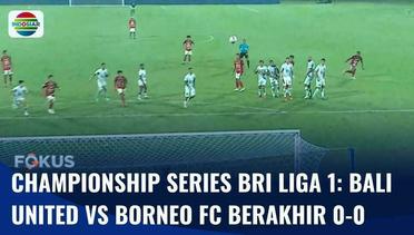 Championship Series BRI Liga 1: Laga Bali United VS Borneo FC Berakhir Tanpa Pemenang | Fokus