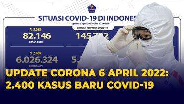 Update Corona 6 April 2022: 2.400 Kasus Baru Covid-19 Terkonfirmasi