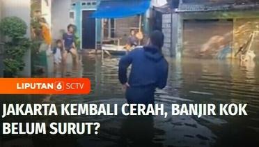 Jakarta Kembali Cerah, Banjir Kok Belum Surut? | Liputan 6