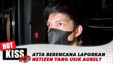 Kesal dengan Netizen yang Selalu Mengusik Aurel Atta Halilintar Berencana akan Lapor Polisi ? | Hot Kiss