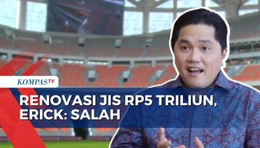 Erick Thohir Bantah Anggaran Renovasi JIS Capai Rp5 Triliun!