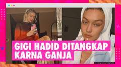 Gigi Hadid Ditangkap Karena Kepemilikan Ganja