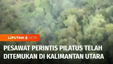 Pesawat Perintis Pilatus Hilang Kontak Telah Ditemukan di Kalimantan Utara | Liputan 6