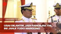 Usai dilantik jadi Panglima TNI, ini janji Yudo Margono untuk NKRI