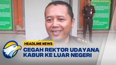 Rektor Udayana Dicegah Ke Luar Negeri