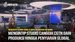 Liputan6 Update: Mengintip Studio Canggih CGTN: dari Produksi hingga Penyiaran Global