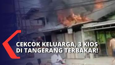 Dipicu Cekcok Masalah Rumah Tangga Keluarga, Kebakaran di Cipondoh Tangerang Ludeskan 3 Kios