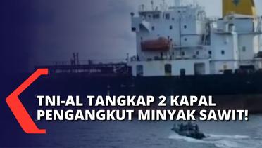 TNI AL Koarmada 1 Tangkap 2 Kapal Tanker Pengangkut Minyak Sawit! Siapa Saja yang Terlibat?
