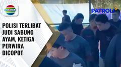 Oknum Anggota Polri Terlibat Judi Sabung Ayam, Ketiga Perwira Dicopot dari Jabatan | Patroli