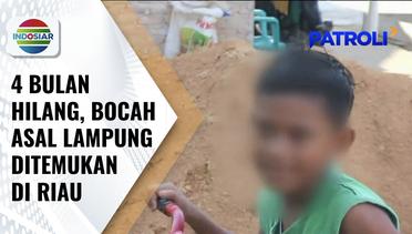 Sempat Hilang 4 Bulan, Bocah 8 Tahun di Lampung Selatan Berhasil Ditemukan di Riau | Patroli