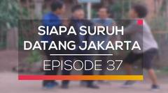 Siapa Suruh Datang Jakarta - Episode 37