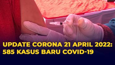 Update Corona 21 April 2022: 585 Kasus Covid-19 Terkonfirmasi