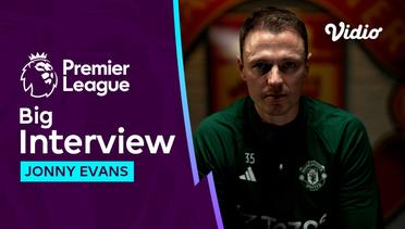 Big Interview, Kehidupan Kedua Jonny Evans di Manchester United | Premier League 2023-24