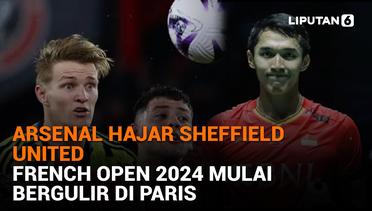 Arsenal Hajar Sheffield United, French Open 2024 Mulai Bergulir di Paris