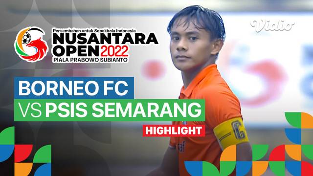 Highlight - Perempat Final: Borneo FC vs PSIS Semarang | Nusantara Open Piala Prabowo Subianto 2022