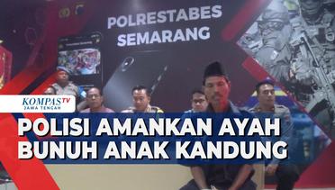 Polisi Amankan Ayah Bunuh Anak Kandung di Semarang