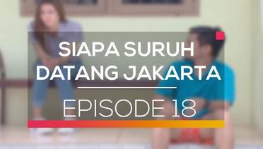 Siapa Suruh Datang Jakarta - Episode 18