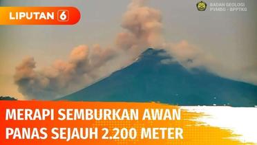 Aktivitas Vulkanik Meningkat, Merapi Kembali Semburkan Awan Panas Sejauh 2.200 Meter | Liputan 6