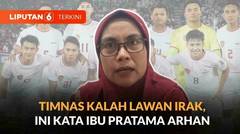 Timnas Indonesia Kalah Lawan Irak, Ini Kata Ibu Pratama Arhan | Liputan 6
