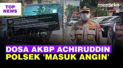 Dosa-Dosa Achiruddin hingga Dipecat Kapolri | Polsek Pesanggrahan 'Masuk Angin'