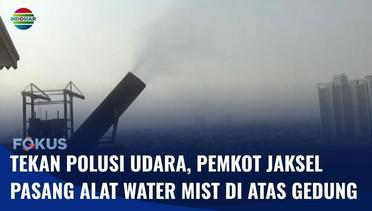 Pemkot Jakarta Selatan Pasang Water Mist di Atas Gedung Guna Tekan Polusi Udara | Fokus