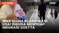 WNA China Klarifikasi Usai Buat Konten Diduga Menyuap Imigrasi Bandara Soetta
