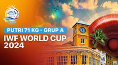 Putri 71 kg - Grup A - Full Match | IWF World Cup 2024