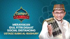 Tanya Pak Ustadz : Subki Al-Bughury - Merayakan Idul Fitri Disaat Social Distancing