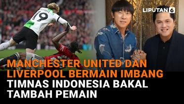 Manchester United dan Liverpool Bermain Imbang, Timnas Indonesia Bakal Tambah Pemain
