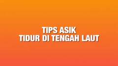 Tips Asik Tidur di Tengah Laut #MakesUeXciting