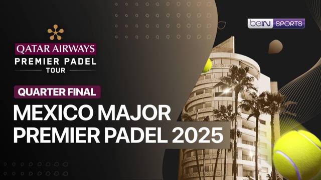 Mexico Major Premier Padel 2025 - Quarter Final - Full Match | Premier Padel 2025