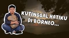 Kutinggal Hatiku di Borneo... | ASSALAMUALAIKUM!
