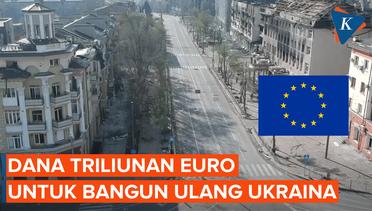 Uni Eropa Akan Bangun Ulang Ukraina dengan Dana Triliunan Euro