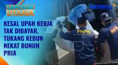 Laporan Utama: Kesal Upah Kerja Tak Dibayar, Tukang Kebun Bunuh Pria di Bandung | Patroli