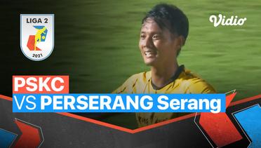 Mini Match - PSKC 1 vs 2 Perserang Serang | Liga 2 2021/2022