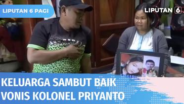 Vonis Seumur Hidup dan Pemecatan Kolonel Priyanto dari TNI Disambut Baik Keluarga Korban | Liputan 6