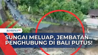 Hujan Deras Buat Sungai Meluap, Jembatan Penghubung Antara Desa di Klungkung Bali Putus!