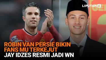 Robin Van Persie Bikin Fans MU Terkejut, Jay Idzes Resmi Jadi WNI