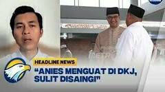 Pengamat: Anies Menguat di DKJ, Sulit Disaingi