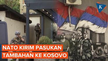 Situasi Kosovo-Serbia Belum Membaik, NATO Kirim Tambahan Pasukan