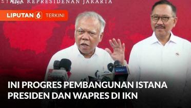 Menteri PUPR Basuki, Beberkan Progres Pembangunan Istana Presiden dan Wapres di IKN | Liputan 6