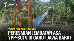 Liputan6 Update: Peresmian Jembatan ASA YPP-SCTV di Garut Jawa Barat
