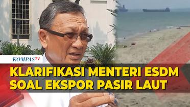 Klarifikasi Menteri ESDM Terkait Isu Ekspor Pasir Laut, Singgung Sedimentasi
