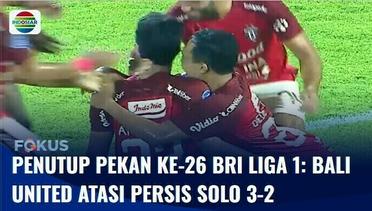 Penutup Pekan ke-26 BRI Liga 1: Bali United Atasi Persis Solo 3-2 | Fokus
