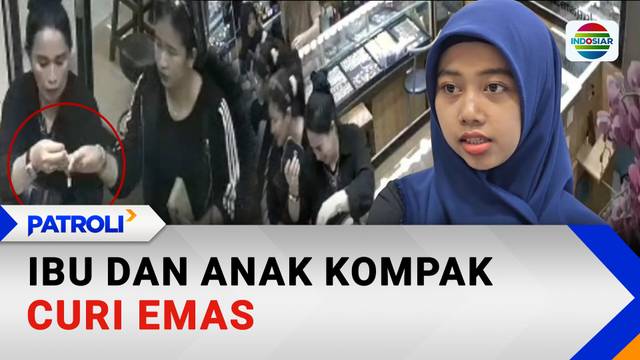 Ibu dan Anak Kompak Curi Emas | Patroli
