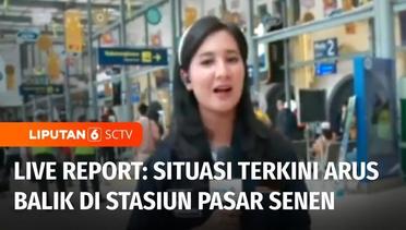Live Report: Pantauan Terkini Arus Balik di Stasiun Pasar Senen | Liputan 6