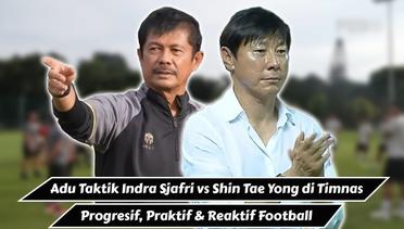 Taktik Indra Sjafri vs Shin Tae Yong di Timnas Indonesia, Proaktif Progresif & Reaktif