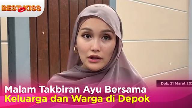 Malam Takbiran di Depok, Ayu Ting Ting Berbagi Kebahagiaan Bersama Warga dan Keluarga  Best Kiss