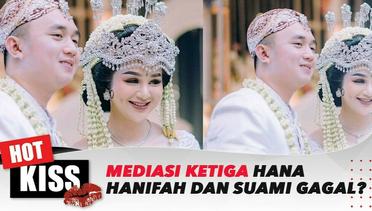 Hana Hanifah & Suami Jalani Mediasi Ketiga Akan Tetapi Gagal? | Hot Kiss